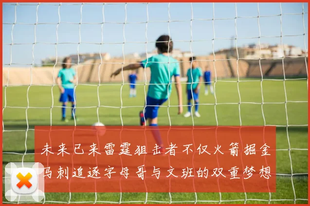 未来已来雷霆狙击者不仅火箭掘金马刺追逐字母哥与文班的双重梦想