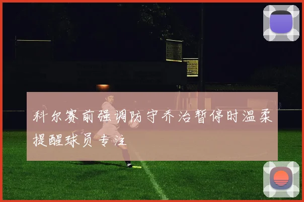 科尔赛前强调防守乔治暂停时温柔提醒球员专注