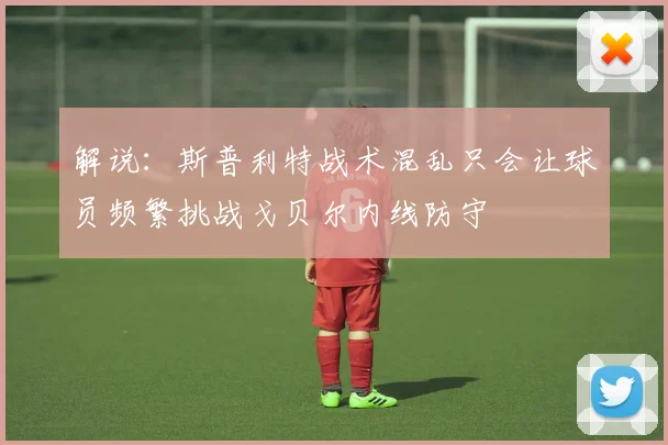 解说：斯普利特战术混乱只会让球员频繁挑战戈贝尔内线防守