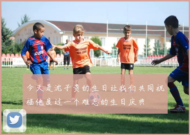 今天是沈子贵的生日让我们共同祝福他度过一个难忘的生日庆典